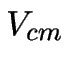 $V_{cm}$