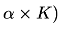 $\alpha \times K)$