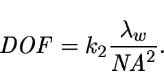 \begin{displaymath}
\mathit{DOF}=k_2 \frac{{\lambda}_w}{\mathit{NA}^2}.
\end{displaymath}