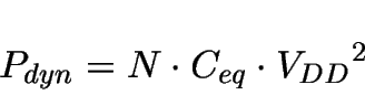 \begin{displaymath}
P_{dyn}=N \cdot C_{eq} \cdot {V_{DD}}^2
\end{displaymath}