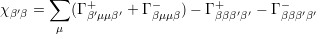       ∑
χβ′β =   (Γ +′  ′ + Γ - ) - Γ + ′ ′ - Γ - ′′
       μ    βμμβ    βμμβ     βββ β    βββ β
