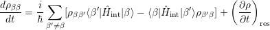 d ρββ   i ∑         ′                 ′       ( ∂ρ )
--dt- = ℏ-   [ρββ′⟨β | ˆHint|β ⟩- ⟨β| ˆHint|β ⟩ρβ′β]+ ∂t-
          β′⁄=β                                       res
