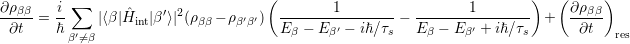                         (                                   )  (      )
∂ρββi∑    ˆ    ′ 2        ′′   -------1--------  -------1--------     ∂ρ-ββ-
∂t=ℏ′|⟨β|Hint|β ⟩|(ρββ - ρ ββ ) Eβ - Eβ′ - iℏ∕τs - E β - E β′ + iℏ∕τs + ∂t   res
β⁄=β
