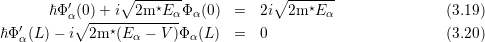          ′      ∘ ---⋆---            ∘ ---⋆---
      ℏΦ α(∘0)+-i--2m--EαΦ α(0)  =  2i  2m  Eα               (3.19)
ℏΦ′α(L )- i  2m ⋆(E α - V )Φα (L ) =  0                        (3.20)
