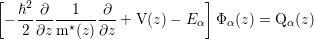 [   2                       ]
 - ℏ--∂---1⋆---∂--+ V(z)- E α  Φα(z) = Qα(z)
   2 ∂z m (z) ∂z
