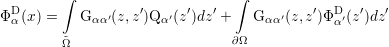         ∫                       ∫
 D                 ′     ′   ′             ′ D   ′  ′
Φα (x ) =   Gαα′(z,z)Q α′(z )dz +   G αα′(z,z)Φα′(z )dz
        ˜Ω                      ∂Ω
