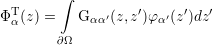         ∫
ΦTα (z) =    Gαα′(z,z′)φα′(z′)dz′
        ∂Ω
