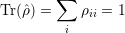         ∑
Tr(ˆρ) =    ρii = 1
         i
