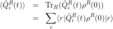 ⟨ˆQR (t)⟩  =   Tr (ˆQR (t)ρR (0))
   i         ∑ R  i
         =      ⟨r|ˆQRi (t)ρR (0 )|r⟩
              r
