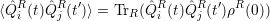 ⟨ˆQR (t)QˆR (t′)⟩ = Tr (ˆQR (t)QˆR (t′)ρR(0))
  i     j         R  i     j
