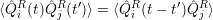 ⟨ˆQR(t)ˆQR (t′)⟩ = ⟨QˆR (t- t′)QˆR ⟩
  i     j         i        j
