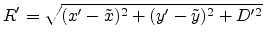 $\displaystyle R' = \sqrt{(x'-\tilde{x})^2+(y'-\tilde{y})^2+D'^2}$
