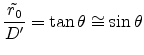 $\displaystyle \frac{\tilde{r_0}}{D'} = \tan \theta \cong \sin \theta$