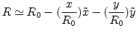 $\displaystyle R \simeq R_0-(\frac{x}{R_0})\tilde{x}-(\frac{y}{R_0})\tilde{y}$