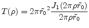 $\displaystyle T(\rho) = 2\pi\tilde{r_0}^2\frac{J_1(2\pi\rho\tilde{r_0})}{2\pi\rho\tilde{r_0}}$