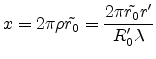 $\displaystyle x=2\pi\rho\tilde{r_0}=\frac{2\pi\tilde{r_0}r'}{R'_0\lambda}$