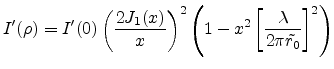 $\displaystyle I'(\rho) = I'(0) \left(\frac{2J_1(x)}{x}\right)^2\left(1-x^2\left[\frac{\lambda}{2\pi\tilde{r_0}}\right]^2\right)$