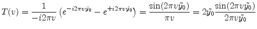 $\displaystyle T(v) = \frac{1}{-i2\pi v}\left(e^{-i2\pi v\tilde{y_0}}-e^{+i2\pi ...
...0})}{\pi v}=2 \tilde{y_0} \frac{\sin (2\pi v \tilde{y_0})}{2 \pi v \tilde{y_0}}$