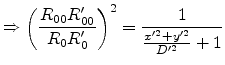 $\displaystyle \Rightarrow \left(\frac{R_{00}R'_{00}}{R_0R'_0}\right)^2 = \frac{1}{\frac{x'^2+y'^2}{D'^2}+1}$
