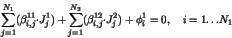 \begin{displaymath}
\sum_{j=1}^{N_1} ( \beta^{11}_{i,j} {\cdot} J^{1}_{j} ) +
\...
...} J^{2}_{j} ) + \phi^1_{i} = 0,
{\quad} i = 1 {\dots} N_1 \\
\end{displaymath}