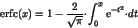 \begin{displaymath}
\mathop{\rm erfc}(x) = 1 - \frac{2}{\sqrt{\pi}}{\cdot}\int_{0}^{x} e^{-t^2} {\cdot} dt
\end{displaymath}