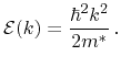 $\displaystyle \ensuremath{\mathcal{E}}(k) = \frac{\hbar^2 k^2}{2 m^*} \,.$