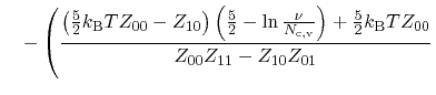 $\displaystyle \quad -\left( \frac{\left( \frac{5}{2} k_\ensuremath{\mathrm{B}}\...
...ath{Z_{00}}\ensuremath{Z_{11}}- \ensuremath{Z_{10}}\ensuremath{Z_{01}}} \right.$