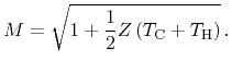 $\displaystyle M = \sqrt{1 + \frac{1}{2} Z \left( \ensuremath{T_{\mathrm{C}}}+ \ensuremath{T_{\mathrm{H}}}\right)} \,.$