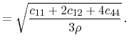 $\displaystyle = \sqrt{\frac{c_{11}+2c_{12}+4c_{44}}{3\rho}} \,.$