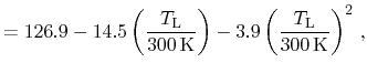 $\displaystyle = 126.9 - 14.5 \ensuremath{\left(\ensuremath{\frac{\ensuremath{T_...
...\frac{\ensuremath{T_{\mathrm{L}}}}}{300\,\ensuremath{\mathrm{K}}}\right)}^2 \,,$