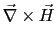 $\displaystyle \vec{\nabla}\times\vec{H}$