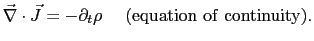 $\displaystyle \vec{\nabla}\cdot\vec{J} = -\partial_t\rho    \mathrm{(equation of continuity).}$