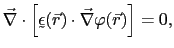 $\displaystyle \vec{\nabla}\cdot\left[\utilde{\epsilon}(\vec{r})\cdot \vec{\nabla}\varphi(\vec{r})\right] = 0,$