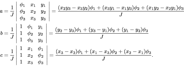 \begin{displaymath}\begin{split}a & = \frac{1}{J}\left\vert \begin{array}{ccc} \...
...\phi_1 + (x_1 - x_3)\phi_2 + (x_2 - x_1)\phi_3}{J}. \end{split}\end{displaymath}