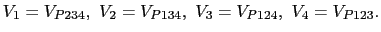 $\displaystyle V_1 = V_{P234}, V_2 = V_{P134}, V_3 = V_{P124}, V_4 = V_{P123}.$