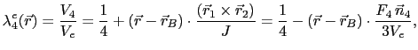 $\displaystyle \lambda^e_4(\vec{r}) = \frac{V_4}{V_e} = \frac{1}{4} + (\vec{r} -...
...}_2)}{J} = \frac{1}{4} - (\vec{r} - \vec{r}_B)\cdot\frac{F_4 \vec{n}_4}{3V_e},$