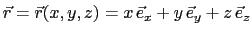 $\displaystyle \vec{r} = \vec{r}(x,y,z) = x \vec{e}_x + y \vec{e}_y + z \vec{e}_z$