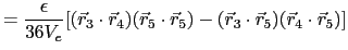 $\displaystyle = \frac{\epsilon}{36V_e}[(\vec{r}_3\cdot\vec{r}_4)(\vec{r}_5\cdot\vec{r}_5) - (\vec{r}_3\cdot\vec{r}_5)(\vec{r}_4\cdot\vec{r}_5)]$