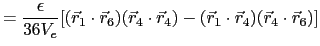 $\displaystyle = \frac{\epsilon}{36V_e}[(\vec{r}_1\cdot\vec{r}_6)(\vec{r}_4\cdot\vec{r}_4) - (\vec{r}_1\cdot\vec{r}_4)(\vec{r}_4\cdot\vec{r}_6)]$