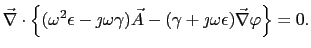 $\displaystyle \vec{\nabla}\cdot\left\{ (\omega^2\epsilon - \jmath\omega\gamma)\vec{A} - (\gamma + \jmath\omega\epsilon)\vec{\nabla}\varphi \right\} = 0.$