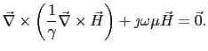 $\displaystyle \vec{\nabla}\times\left(\frac{1}{\gamma}\vec{\nabla}\times\vec{H}\right) + \jmath\omega\mu\vec{H} = \vec{0}.$