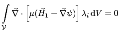 $\displaystyle \int_{\mathcal{V}}\vec{\nabla}\cdot\left[\mu(\vec{H}_1 - \vec{\nabla}\psi)\right]\lambda_i \mathrm{d}V = 0$