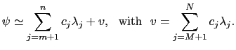 $\displaystyle \psi \simeq \sum_{j=m+1}^{n}c_j\lambda_j + v,   \mathrm{with}  v = \sum_{j=M+1}^{N}c_j\lambda_j.$