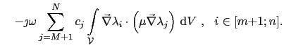 $\displaystyle \quad - \jmath\omega\sum_{j=M+1}^{N}c_j\int_{\mathcal{V}}\vec{\na...
..._i\cdot\left(\mu\vec{\nabla}\lambda_j\right) \mathrm{d}V ,   i\in[m{+}1;n].$