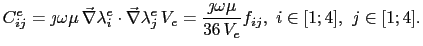 $\displaystyle C_{ij}^e = \jmath\omega\mu{} \vec{\nabla}\lambda^e_i\cdot\vec{\n...
...ambda^e_j V_e = \frac{\jmath\omega\mu}{36 V_e}f_{ij}, i\in[1;4], j\in[1;4].$