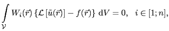 $\displaystyle \int_{\mathcal{V}}W_i(\vec{r})\left\{\mathcal{L}\left[\tilde{u}(\vec{r})\right] - f(\vec{r})\right\} \mathrm{d}V = 0,   i\in[1;n],$