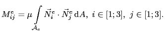 $\displaystyle M_{ij}^e = \mu\int_{\mathcal{A}_e}\vec{N}_i^e\cdot\vec{N}_j^e \mathrm{d}A, i\in[1;3], j\in[1;3].$
