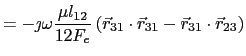 $\displaystyle = - \jmath\omega\frac{\mu{}l_{12}}{12F_e} \left( \vec{r}_{31}\cdot\vec{r}_{31} - \vec{r}_{31}\cdot\vec{r}_{23} \right)$