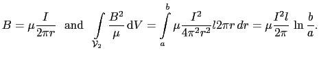 $\displaystyle B = \mu\frac{I}{2\pi{}r}   \mathrm{and}  \int_{\mathcal{V}_2}...
...a^b\mu\frac{I^2}{4\pi^2r^2}l2\pi{}r dr = \mu\frac{I^2l}{2\pi} \ln\frac{b}{a}.$