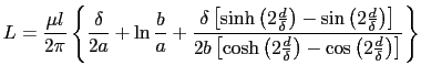 $\displaystyle L = \frac{\mu{}l}{2\pi} \left\{ \frac{\delta}{2a} + \ln\frac{b}{a...
...(2\frac{d}{\delta}\right) - \cos\left(2\frac{d}{\delta}\right)\right]} \right\}$